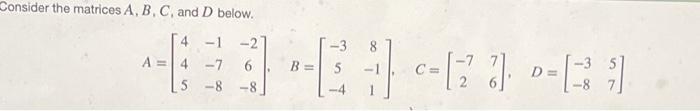 Solved Consider the matrices A, B, C, and D below. 8 4 -1-2 | Chegg.com
