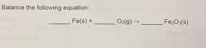 Solved Balance the following equation: Fe(s)+…O2( g)→Fe2O3( | Chegg.com