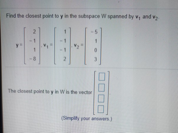 Solved Find The Closest Point To Y In The Subspace W Spanned Chegg Solved Find The Closest Point To Y In The Subspace W Spanned Chegg
