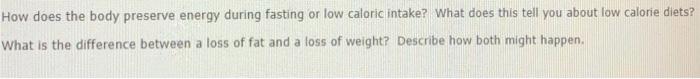 How does the body preserve energy during fasting or low caloric intake? What does this tell you about low calorie diets? What