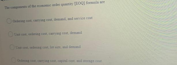 Solved The components of the economic order quantity (EOQ) | Chegg.com