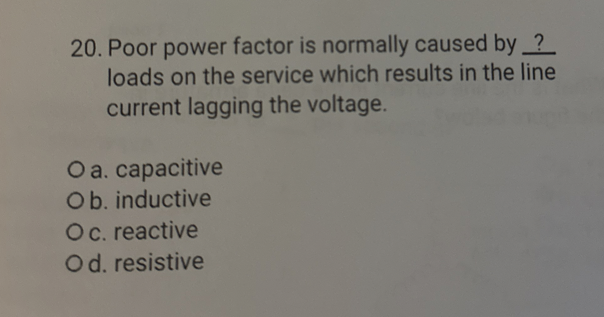 Solved Poor power factor is normally caused by ? ﻿loads on