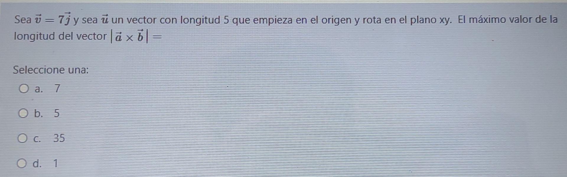 Sea ū=7j y sea ū un vector con longitud 5 que empieza en el origen y rota en el plano xy. El máximo valor de la longitud del