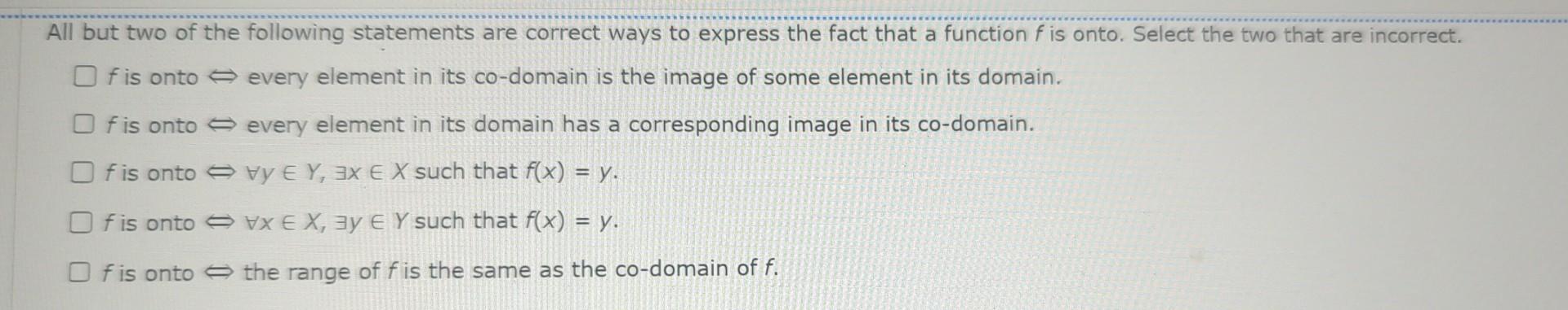 All but two of the following statements are correct ways to express the fact that a function \( f \) is onto. Select the two 