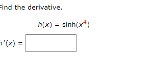 Solved Find the derivative.h(x)=sinh(x4)7'(x)= | Chegg.com