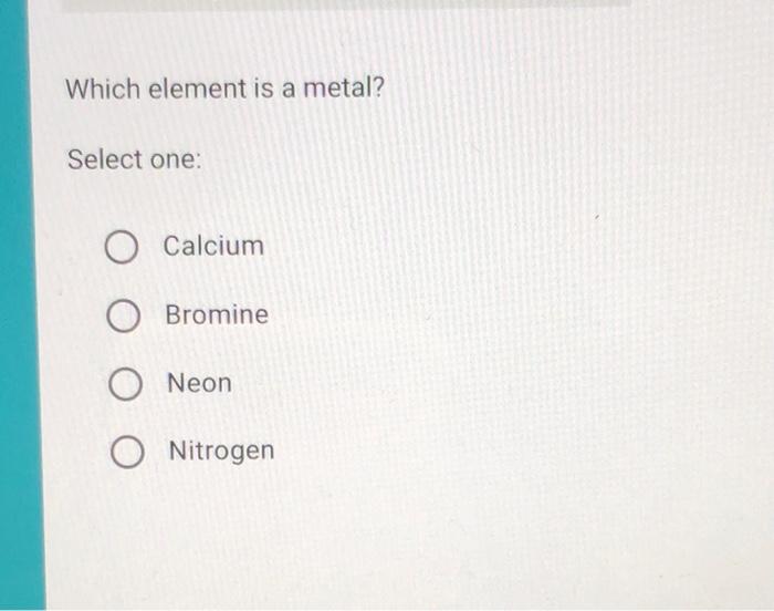 Solved Which element is a metal? Select one о Calcium O
