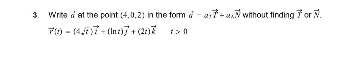 Solved 3. Write a at the point (4,0,2) in the form a=aTT+aNN | Chegg.com