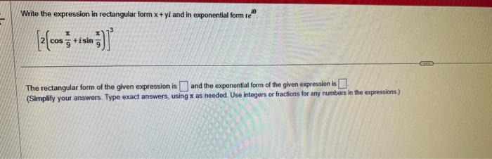 Write the expression in rectangular form \( x+y i \) and in exponential form re \( { }^{i A} \)
\[
\left[2\left(\cos \frac{\p