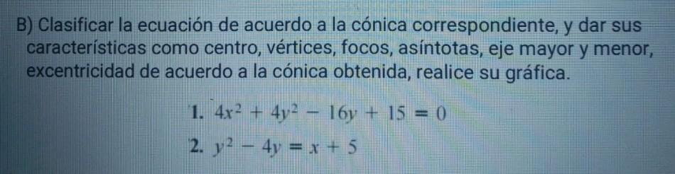 B) Clasificar la ecuación de acuerdo a la cónica correspondiente, y dar sus características como centro, vértices, focos, así