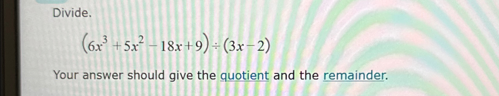 Solved Divide 6x3 5x2 18x 9 ÷ 3x 2 Your Answer Should Give