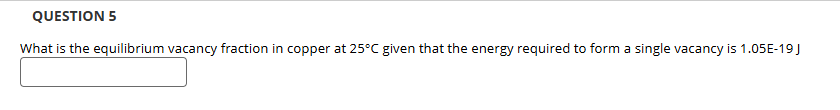 Solved QUESTION 5What is ﻿the equilibrium vacancy fraction | Chegg.com