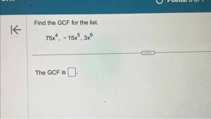 Solved Find the GCF for the list. 75x4,−15x5,3x6 The GCF is | Chegg.com