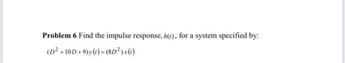 Solved Problem 6 Find the impulse response, h(t), for a | Chegg.com
