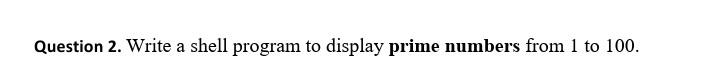 Solved Question 2. Write a shell program to display prime | Chegg.com