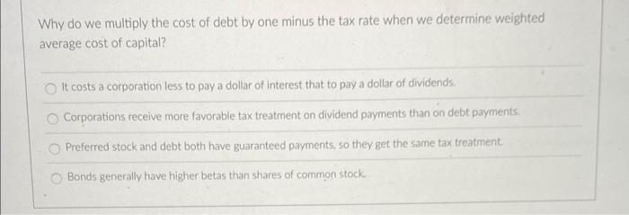 Solved Why do we multiply the cost of debt by one minus the | Chegg.com
