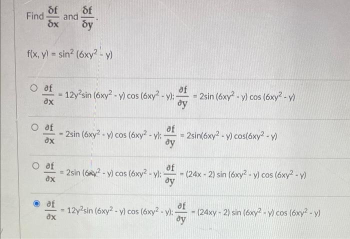 df Find and. dx of dy f(x, y) = sin² (6xy² - y) O af ax O af ax O af dx af ax af = 12y²sin (6xy2-y) cos (6xy²-y): - = 2sin (6