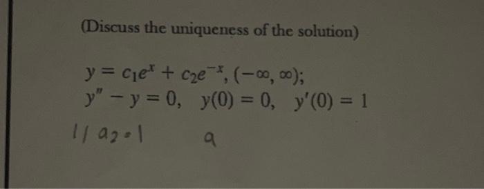 (Discuss the uniqueness of the solution) \[ \begin{array}{l} y=c_{1} e^{x}+c_{2} e^{-x},(-\infty, \infty) \\ y^{\prime \prime