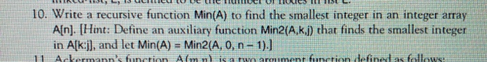 INCURCU U LCE VITICUS 1L 10. Write a recursive function Min(A) to find the smallest integer in an integer array A[n]. (Hint: