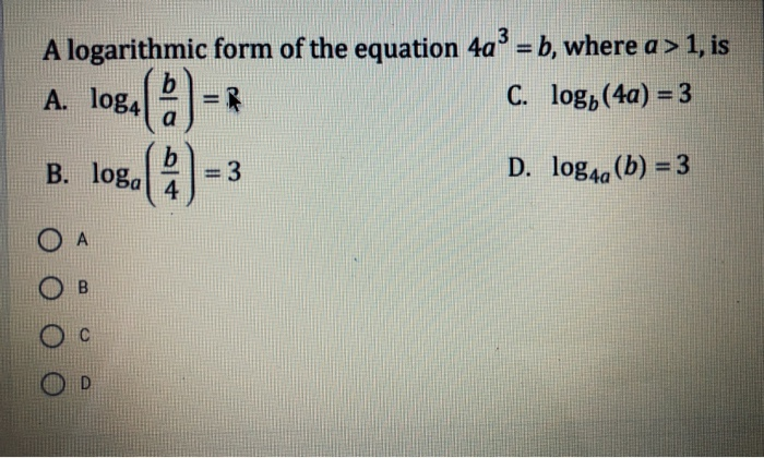 Solved A logarithmic form of the equation 4a3 = b, where a > | Chegg.com
