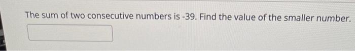 Solved The sum of two consecutive numbers is -39. Find the | Chegg.com
