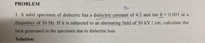 Solved PROBLEM Er 1. A solid specimen of dielectric has a | Chegg.com