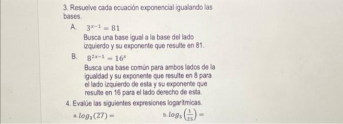 3. Resuelve cada ecuación exponencial igualando las bases. A. \( 3^{x-1}=81 \) Busca una base igual a la base del lado izquie