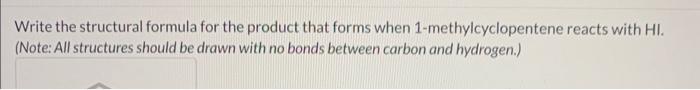 Write the structural formula for the product that forms when 1-methylcyclopentene reacts with \( \mathrm{HI} \). (Note: All s