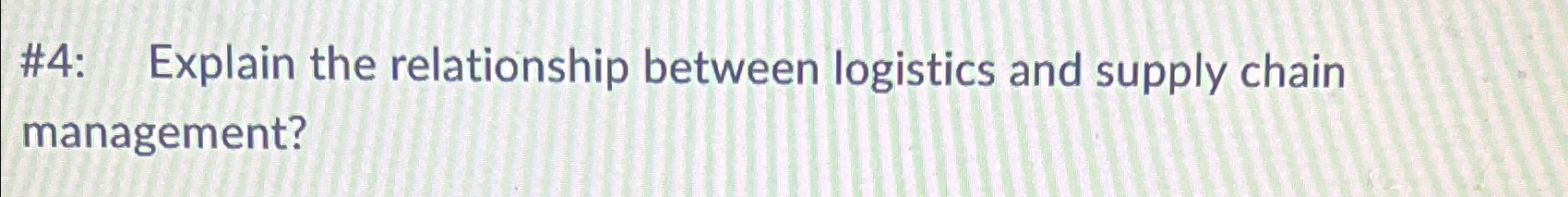 Solved #4: Explain the relationship between logistics and | Chegg.com