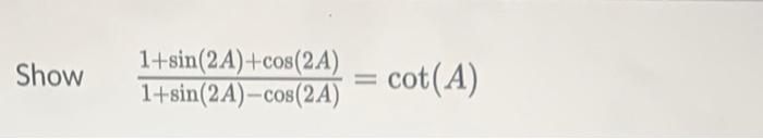 Show 1+sin(2A)+cos(2A) 1+sin(2A)-cos(2A) cot(A)