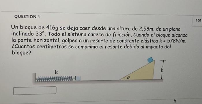 Un bloque de \( 416 \mathrm{~g} \) se deja caer desde una altura de \( 2.58 \mathrm{~m} \), de un plano inclinado \( 33^{\cir