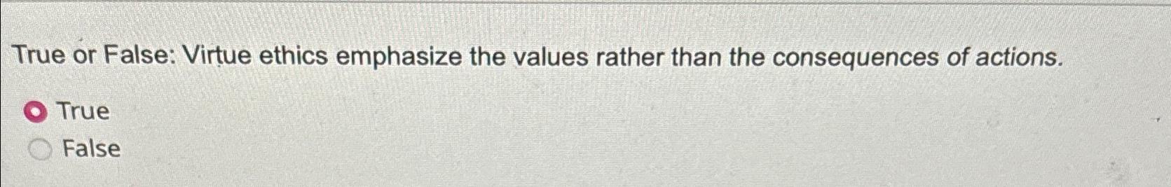 Solved True or False: Virtue ethics emphasize the values | Chegg.com