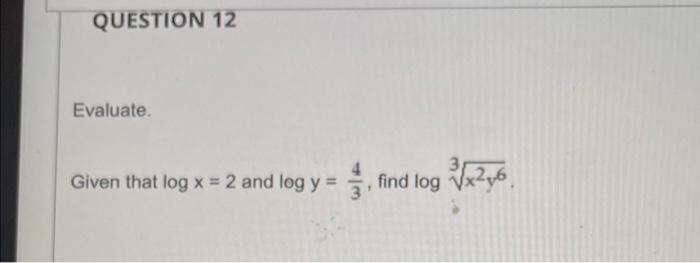 Solved QUESTION 12 Evaluate. Given that log x = 2 and log y | Chegg.com