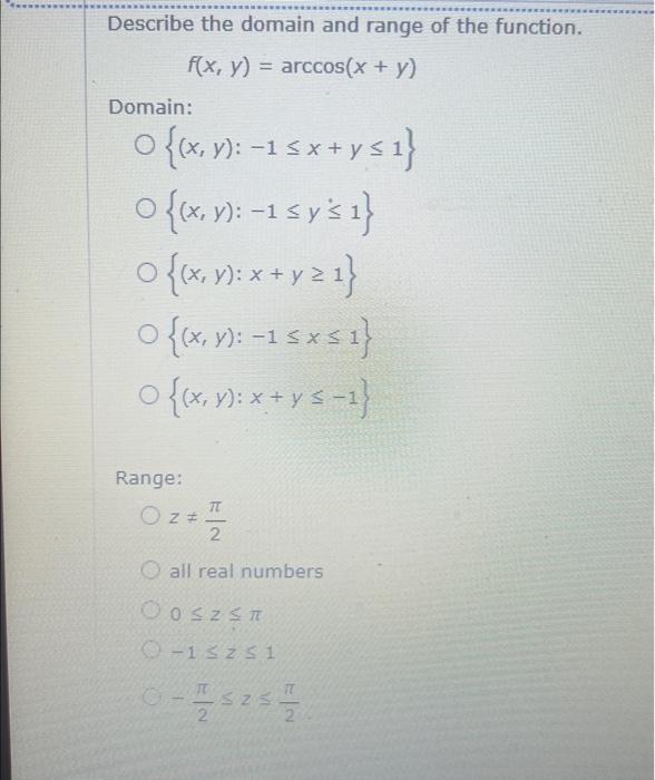 Describe the domain and range of the function. \[ f(x, y)=\arccos (x+y) \] Domain: \[ \begin{array}{l} \{(x, y):-1 \leq x+y \