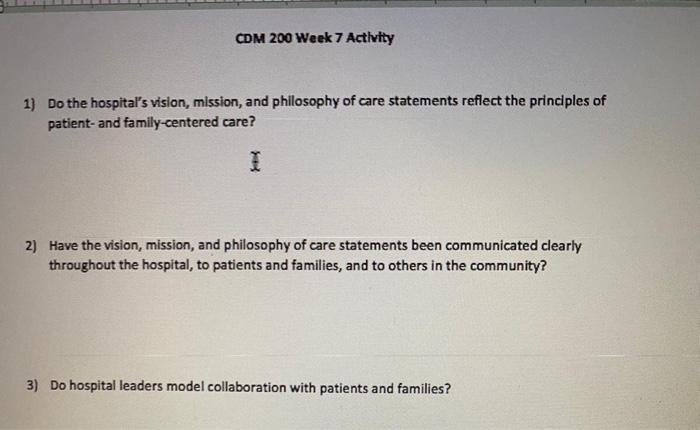 CDM 200 Week 7 Activity 1) Do the hospitals vision, mission, and philosophy of care statements reflect the principles of pat