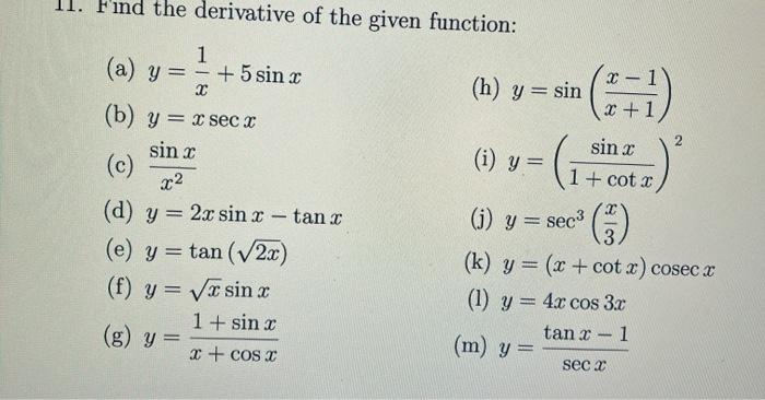 11. Find the derivative of the given function: (a) \( y=\frac{1}{x}+5 \sin x \) (b) \( y=x \sec x \) (h) \( y=\sin \left(\fra