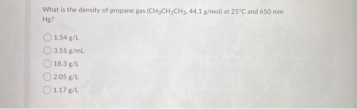 Solved What Is The Density Of Propane Gas Ch3ch2ch3 44 1 Chegg Com