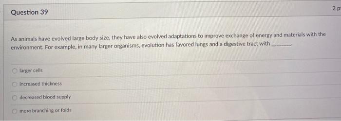 Solved 2 p Question 39 As animals have evolved large body | Chegg.com