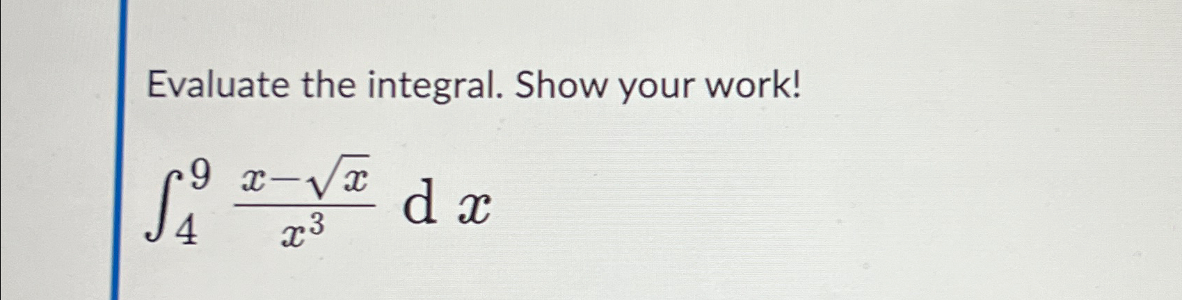 Solved Evaluate the integral. Show your work!∫49x-x2x3dx | Chegg.com