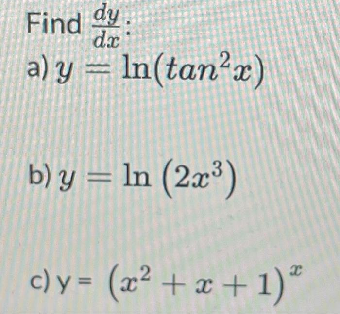 Find dy. dx a) y = ln(tan²x) b) y = ln (2x³) c) y = (x² + x + 1)