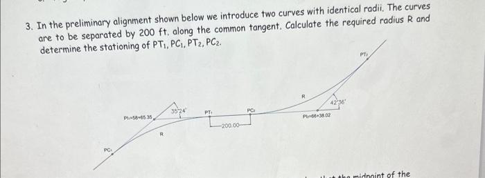 3. In the preliminary alignment shown below we introduce two curves with identical radii. The curves are to be separated by \