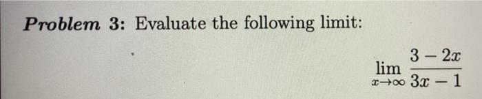 Solved Problem 3: Evaluate the following limit: 3 - 2.3 lim | Chegg.com
