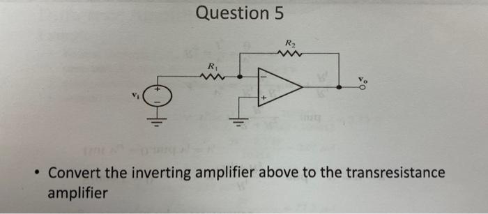 Solved Question 5 - Convert the inverting amplifier above to | Chegg.com
