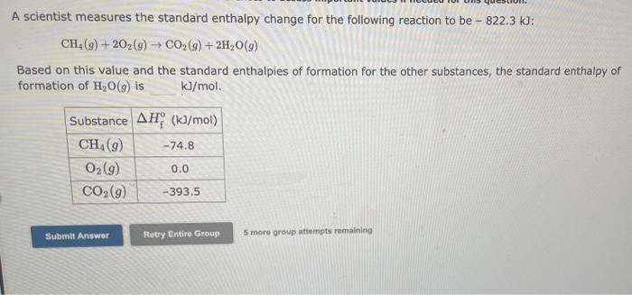 A scientist measures the standard enthalpy change for the following reaction to be \( -822.3 \mathrm{~kJ} \) :
\[
\mathrm{CH}