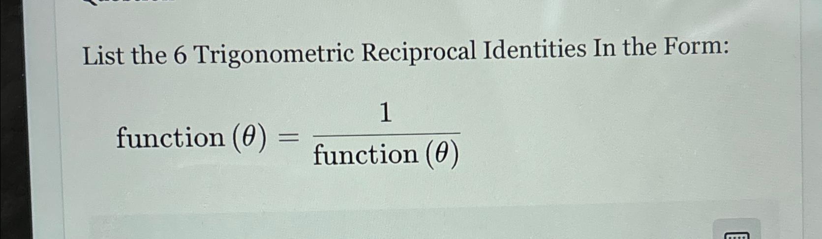 Solved List the 6 ﻿Trigonometric Reciprocal Identities In | Chegg.com