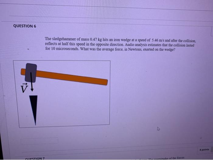 Solved QUESTION 6 The sledgehammer of mass 0.47 kg hits an | Chegg.com