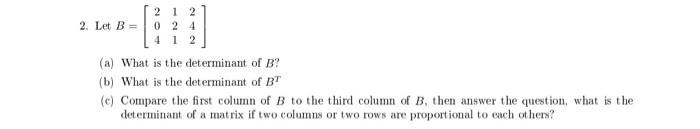 Solved 2. Let B=⎣⎡204121242⎦⎤ (a) What is the determinant of | Chegg.com