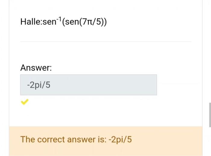 Halle: \( \operatorname{sen}^{-1}(\operatorname{sen}(7 \pi / 5)) \) Answer: The correct answer is: -2pi/5