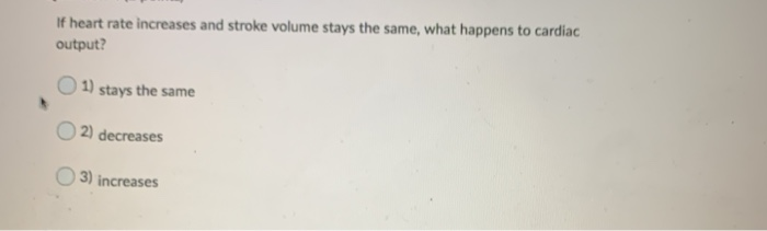 Solved If heart rate increases and stroke volume stays the | Chegg.com