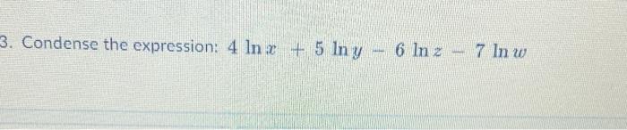 3. Condense the expression: \( 4 \ln x+5 \ln y-6 \ln z-7 \ln w \)