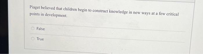 Solved Piaget believed that children begin to construct Chegg